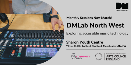 Text reads: Monthly sessions Nov-March. DM LAB North West. Exploring accessible music technology. Sharon Youth Centre, 9 Eton CL, Old Trafford, Stretford, Manchester, M16 7W