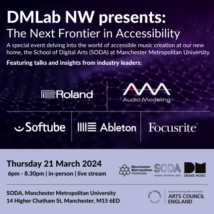 Infographic with a purple space themed background. Text reads: DMLab NW presents: The Next Frontier in Accessibility. A special event delving into the world of accessible music creation at our new home, the School of Digital Arts (SODA) at Manchester Metropolitan University. Featuring talks and insights from industry leaders. Logos for Roland, Avid, Audio Modeling, Softube, Ableton and Focusrite. Thursday 21st March 2024. In-person or live stream. SODA, Manchester Metropolitan University, 14 Higher Chatham Street, Manchester, M15 6ED. Logos for Manchester Met University, SODA, Drake Music and Arts Council England in the bottom right of the page.