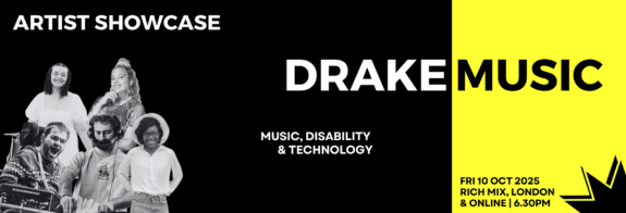 Banner for the Drake Music artist showcase. Text reads 'music, disability & technology. Friday 10 October, 6.30pm, Rich Mix London or online. Features a black and white image of 5 Disabled musicians in the bottom left corner.