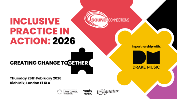 Graphic which reads: 'Inclusive practice in action: 2026: creating change together.' Features logos for Drake Music and Sound Connections in the centre, and logos for Arts Council England and Signatur at the bottom.